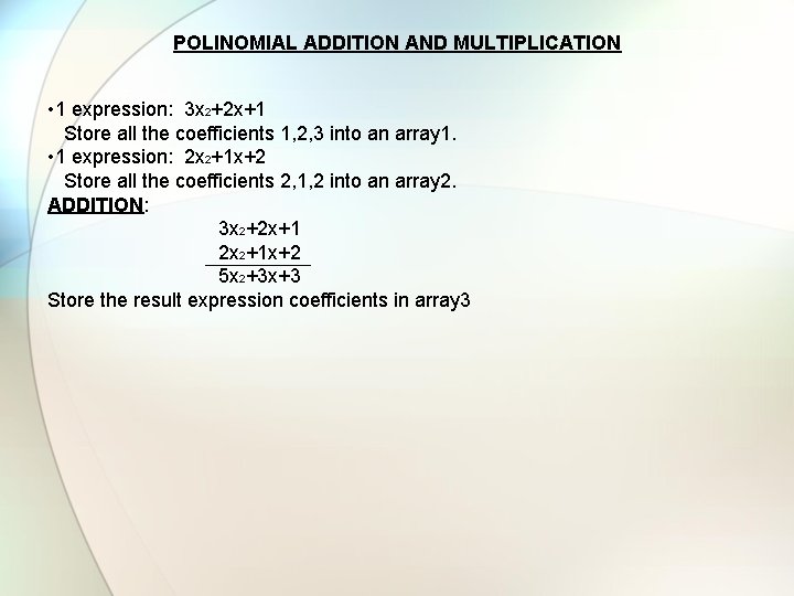 POLINOMIAL ADDITION AND MULTIPLICATION • 1 expression: 3 x 2+2 x+1 Store all the