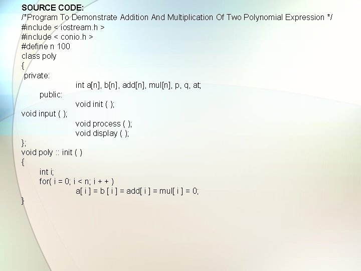 SOURCE CODE: /*Program To Demonstrate Addition And Multiplication Of Two Polynomial Expression */ #include