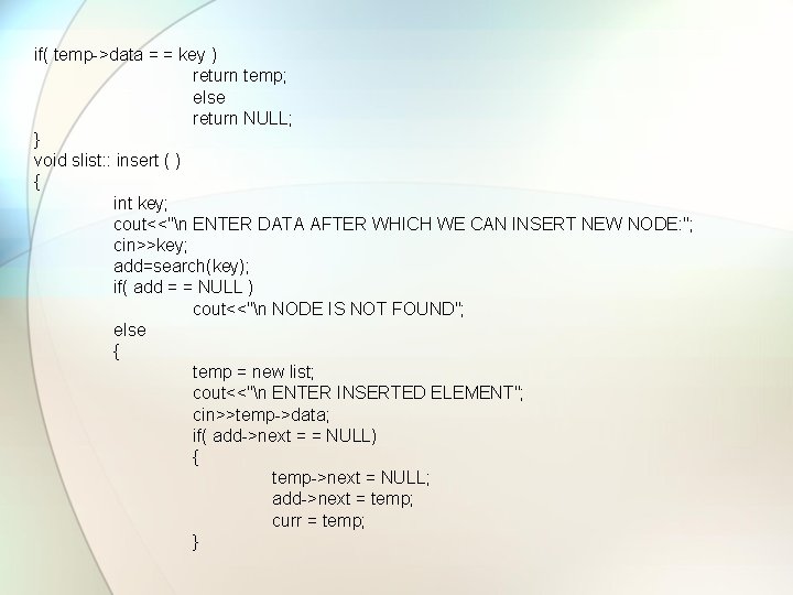 if( temp->data = = key ) return temp; else return NULL; } void slist: