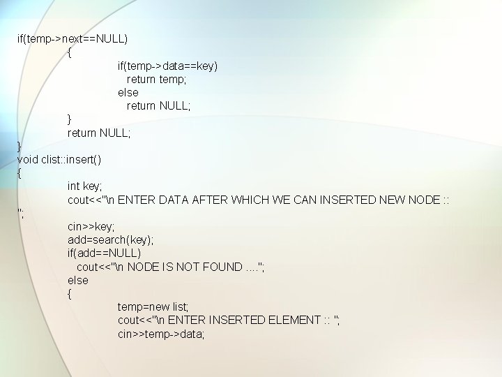 if(temp->next==NULL) { if(temp->data==key) return temp; else return NULL; } void clist: : insert() {