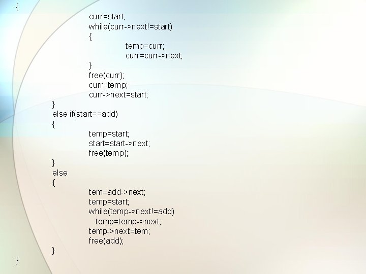 { curr=start; while(curr->next!=start) { temp=curr; curr=curr->next; } free(curr); curr=temp; curr->next=start; } else if(start==add) {