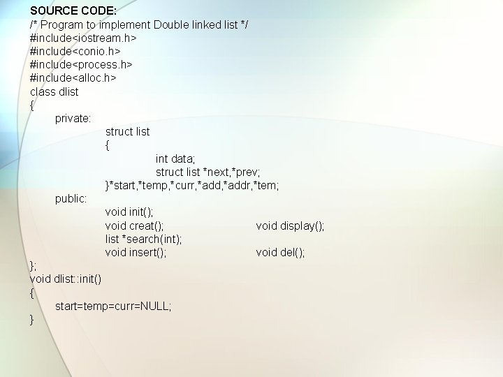 SOURCE CODE: /* Program to implement Double linked list */ #include<iostream. h> #include<conio. h>