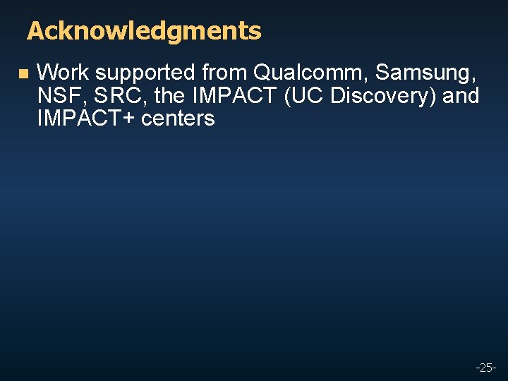 Acknowledgments n Work supported from Qualcomm, Samsung, NSF, SRC, the IMPACT (UC Discovery) and