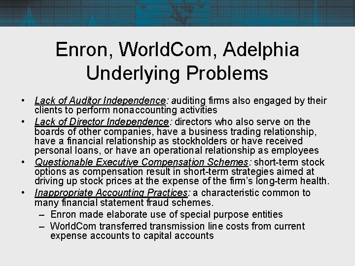 Enron, World. Com, Adelphia Underlying Problems • Lack of Auditor Independence: auditing firms also