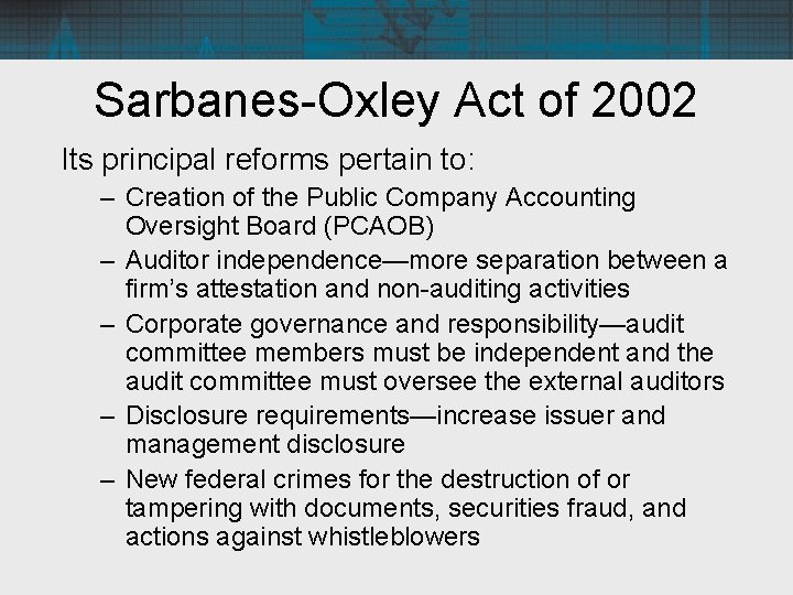 Sarbanes-Oxley Act of 2002 Its principal reforms pertain to: – Creation of the Public
