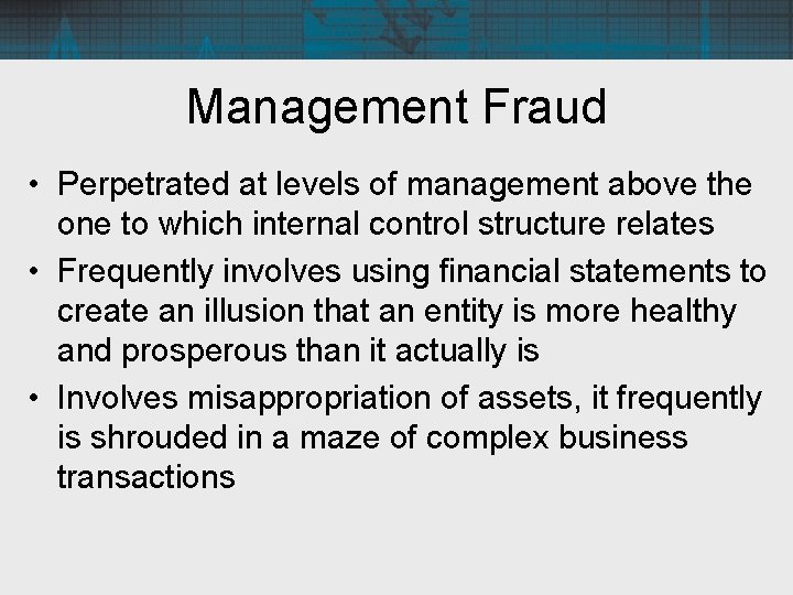 Management Fraud • Perpetrated at levels of management above the one to which internal