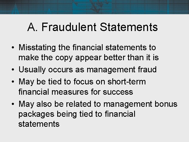 A. Fraudulent Statements • Misstating the financial statements to make the copy appear better