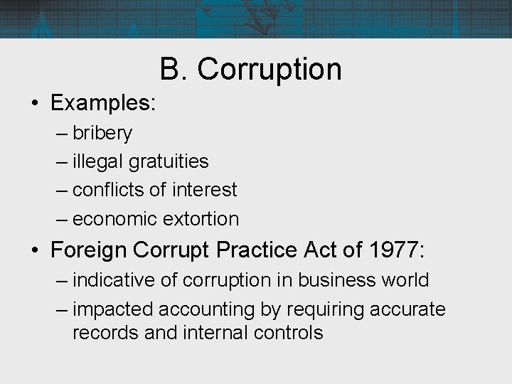 B. Corruption • Examples: – bribery – illegal gratuities – conflicts of interest –