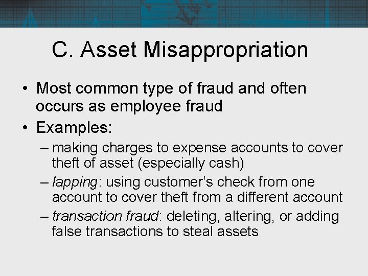 C. Asset Misappropriation • Most common type of fraud and often occurs as employee