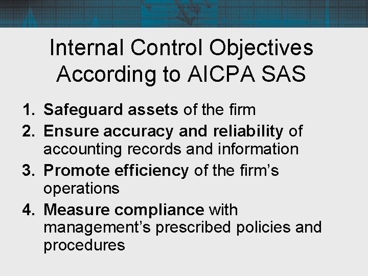 Internal Control Objectives According to AICPA SAS 1. Safeguard assets of the firm 2.