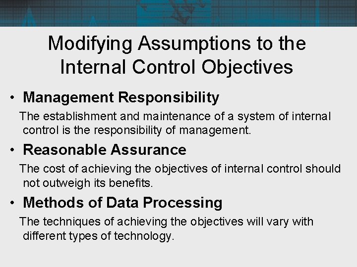 Modifying Assumptions to the Internal Control Objectives • Management Responsibility The establishment and maintenance