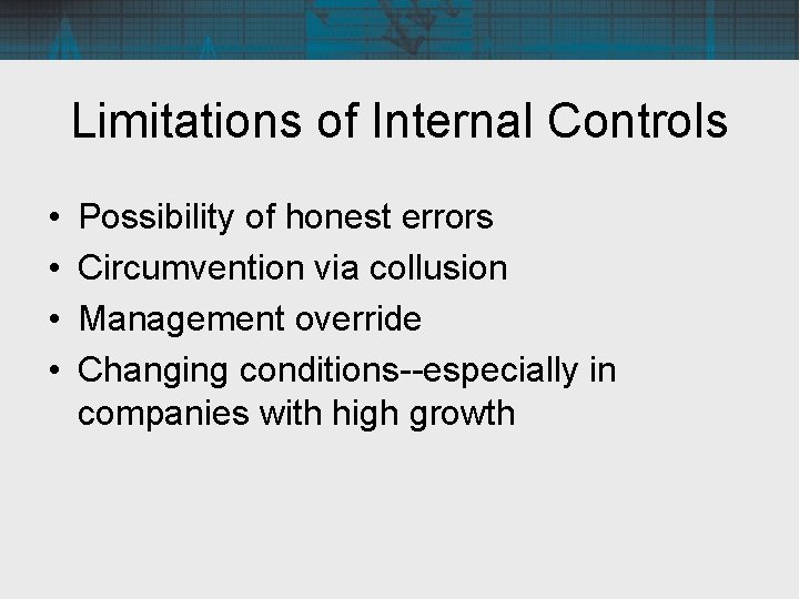 Limitations of Internal Controls • • Possibility of honest errors Circumvention via collusion Management