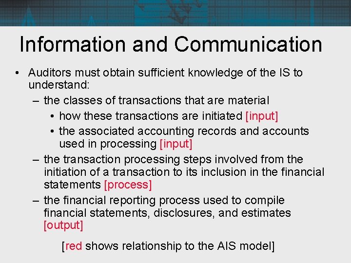 Information and Communication • Auditors must obtain sufficient knowledge of the IS to understand: