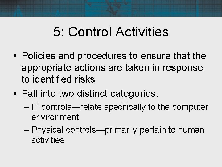 5: Control Activities • Policies and procedures to ensure that the appropriate actions are