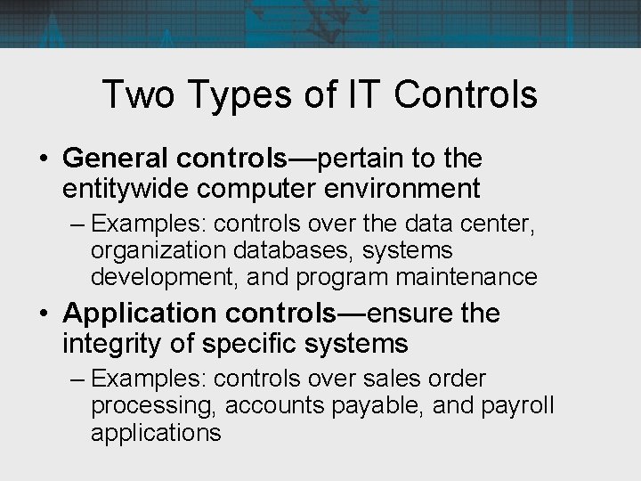 Two Types of IT Controls • General controls—pertain to the entitywide computer environment –