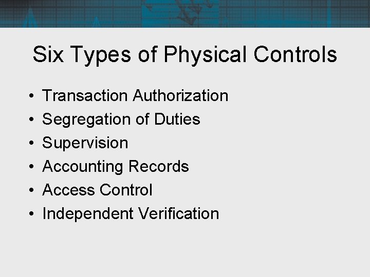 Six Types of Physical Controls • • • Transaction Authorization Segregation of Duties Supervision