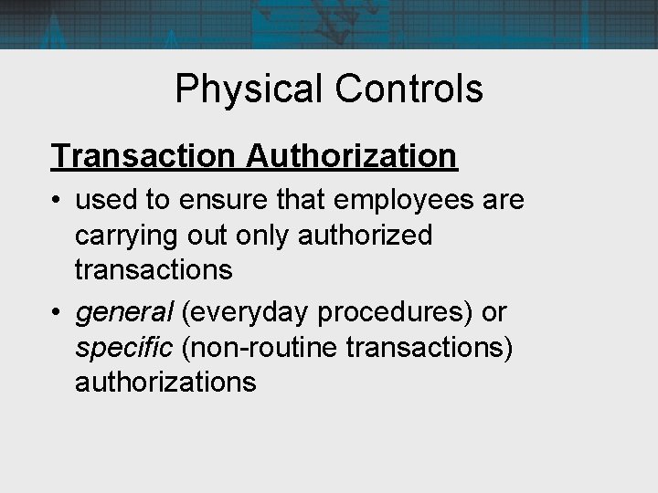 Physical Controls Transaction Authorization • used to ensure that employees are carrying out only