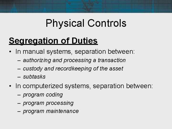 Physical Controls Segregation of Duties • In manual systems, separation between: – authorizing and