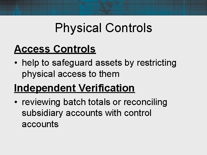 Physical Controls Access Controls • help to safeguard assets by restricting physical access to