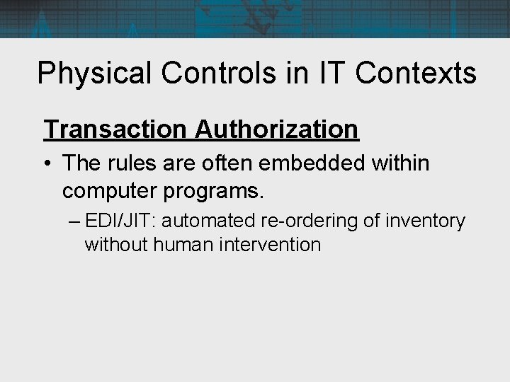 Physical Controls in IT Contexts Transaction Authorization • The rules are often embedded within