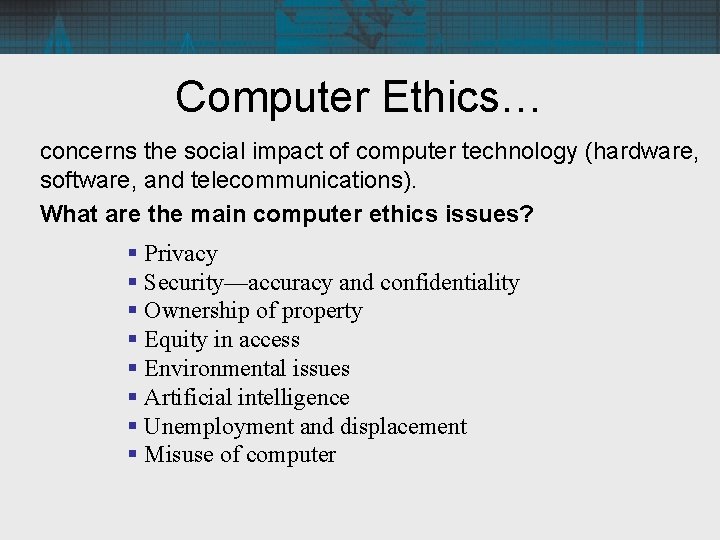 Computer Ethics… concerns the social impact of computer technology (hardware, software, and telecommunications). What