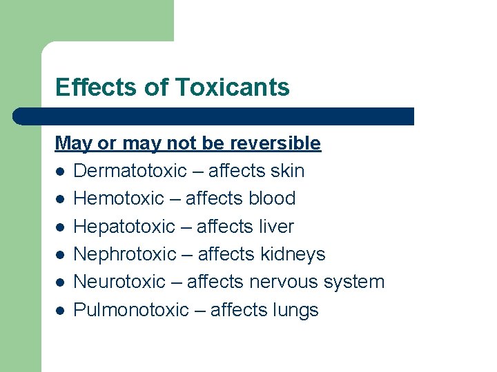 Effects of Toxicants May or may not be reversible l Dermatotoxic – affects skin