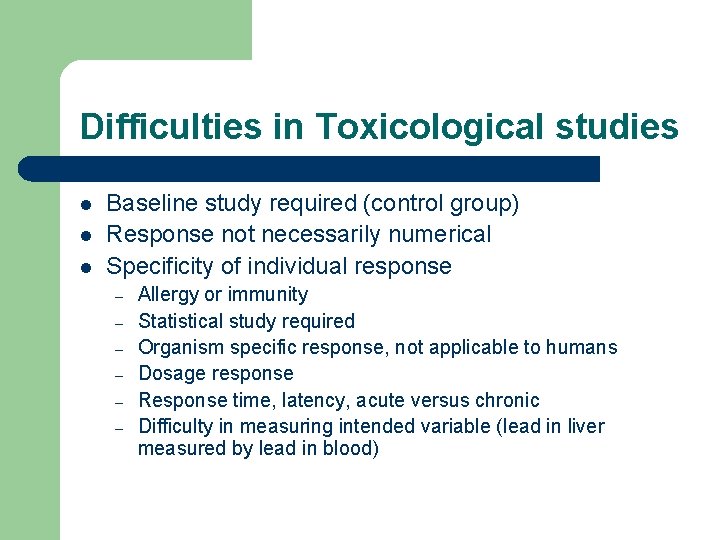 Difficulties in Toxicological studies l l l Baseline study required (control group) Response not