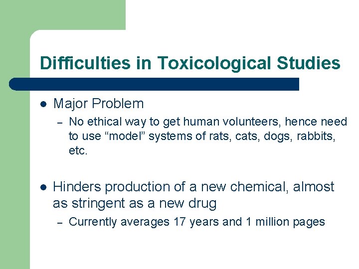 Difficulties in Toxicological Studies l Major Problem – l No ethical way to get