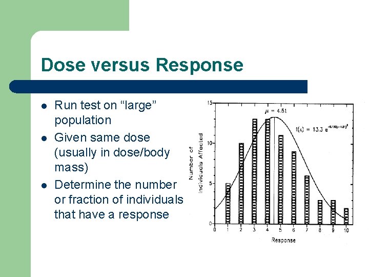 Dose versus Response l l l Run test on “large” population Given same dose