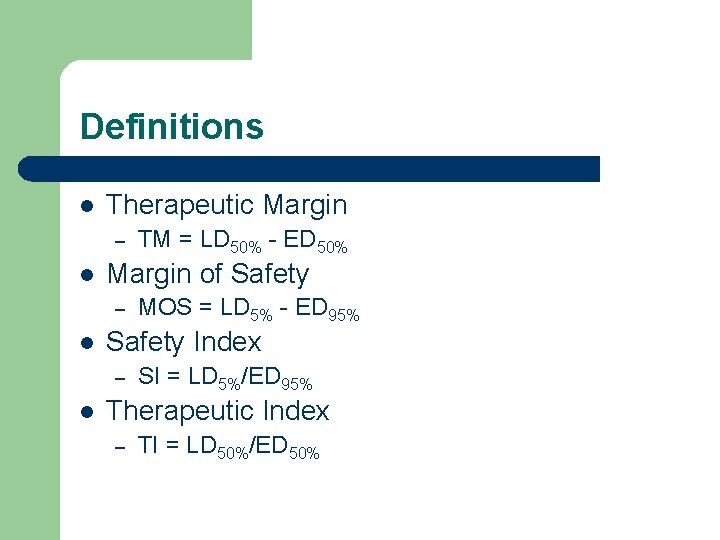Definitions l Therapeutic Margin – l Margin of Safety – l MOS = LD