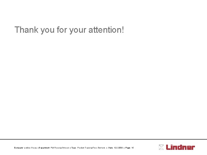 Thank you for your attention! Company: Lindner Group | Department: PM Flooring Division |