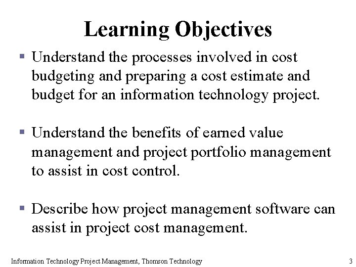 Learning Objectives § Understand the processes involved in cost budgeting and preparing a cost