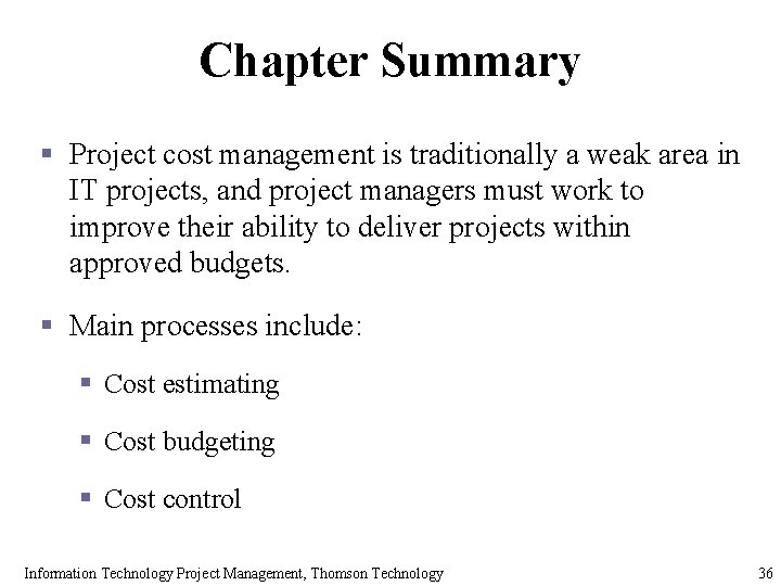 Chapter Summary § Project cost management is traditionally a weak area in IT projects,