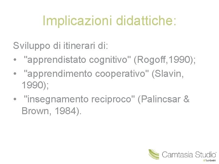 Implicazioni didattiche: Sviluppo di itinerari di: • "apprendistato cognitivo" (Rogoff, 1990); • "apprendimento cooperativo"
