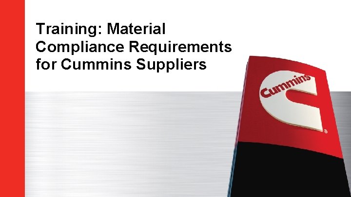 Training: Material Compliance Requirements for Cummins Suppliers Training: Material Compliance Requirements for Cummins Suppliers