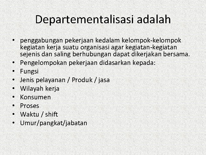 Departementalisasi adalah • penggabungan pekerjaan kedalam kelompok-kelompok kegiatan kerja suatu organisasi agar kegiatan-kegiatan sejenis