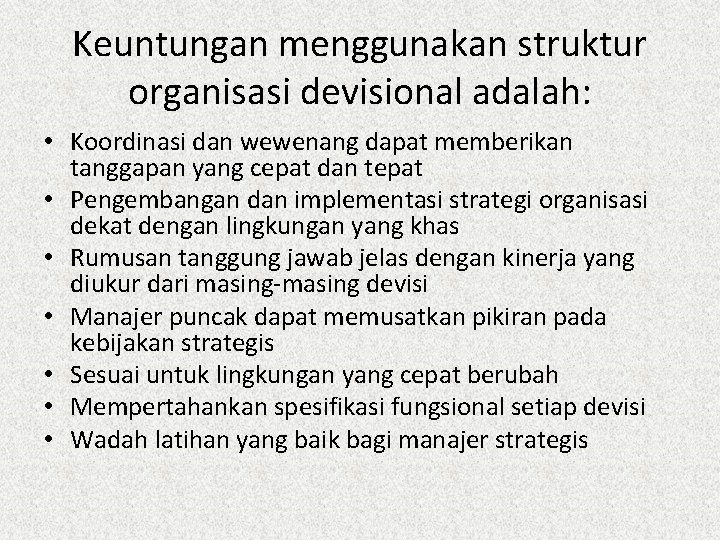 Keuntungan menggunakan struktur organisasi devisional adalah: • Koordinasi dan wewenang dapat memberikan tanggapan yang