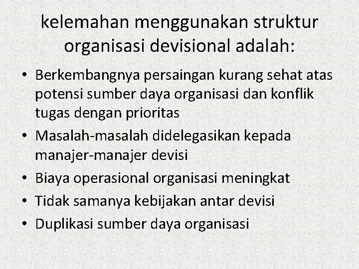 kelemahan menggunakan struktur organisasi devisional adalah: • Berkembangnya persaingan kurang sehat atas potensi sumber