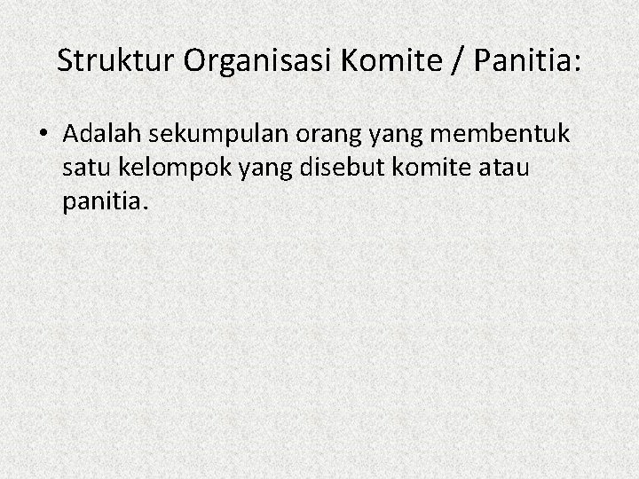 Struktur Organisasi Komite / Panitia: • Adalah sekumpulan orang yang membentuk satu kelompok yang