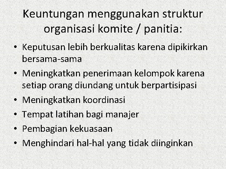 Keuntungan menggunakan struktur organisasi komite / panitia: • Keputusan lebih berkualitas karena dipikirkan bersama-sama