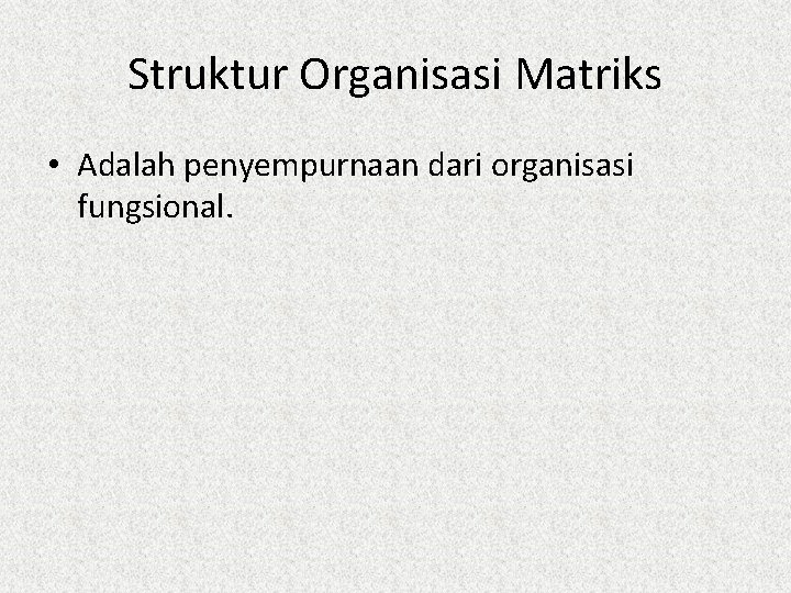 Struktur Organisasi Matriks • Adalah penyempurnaan dari organisasi fungsional. 
