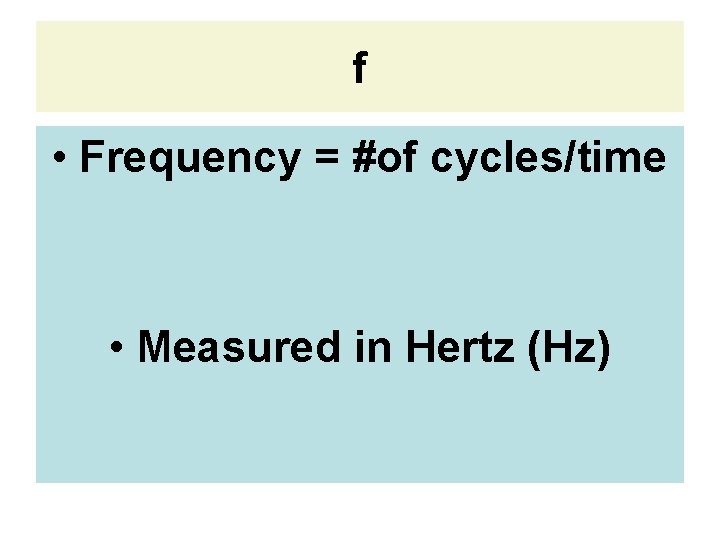 f • Frequency = #of cycles/time • Measured in Hertz (Hz) 