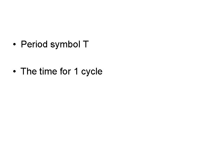  • Period symbol T • The time for 1 cycle 