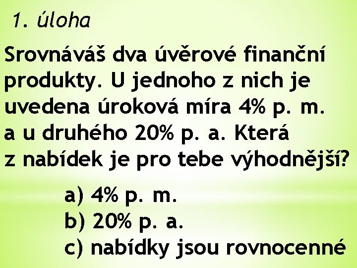 1. úloha Srovnáváš dva úvěrové finanční produkty. U jednoho z nich je uvedena úroková