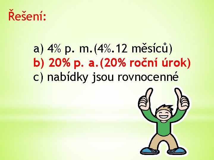 Řešení: a) 4% p. m. (4%. 12 měsíců) b) 20% p. a. (20% roční