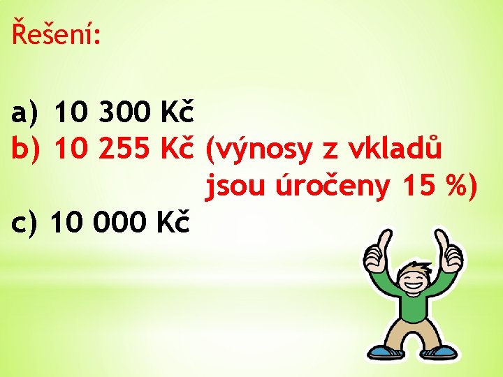 Řešení: a) 10 300 Kč b) 10 255 Kč (výnosy z vkladů jsou úročeny