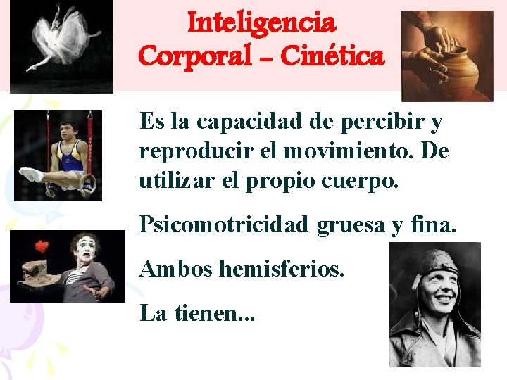 Inteligencia Corporal - Cinética Es la capacidad de percibir y reproducir el movimiento. De