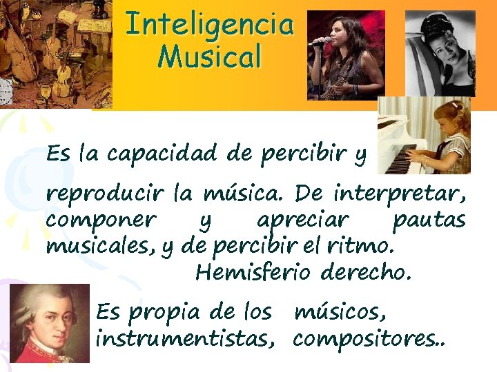 Inteligencia Musical Es la capacidad de percibir y reproducir la música. De interpretar, componer