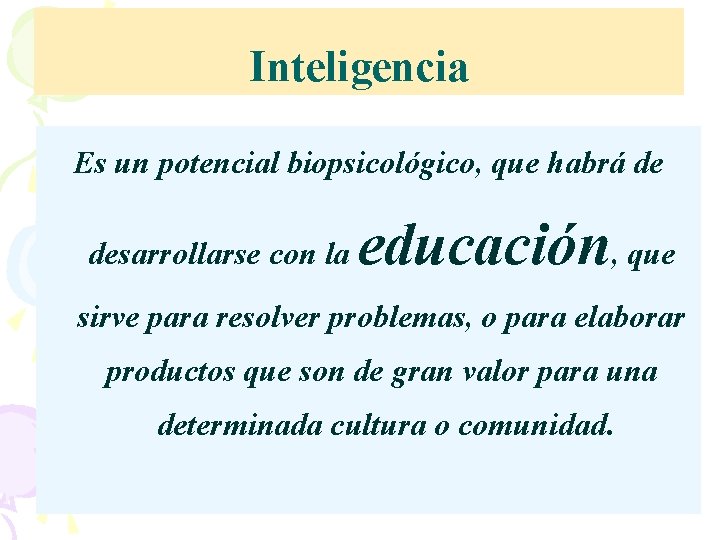 Inteligencia Es un potencial biopsicológico, que habrá de desarrollarse con la educación, que sirve