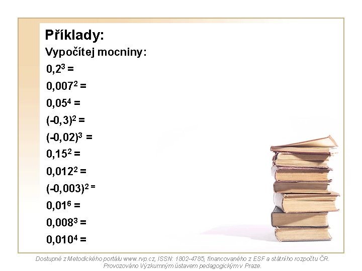 Příklady: Vypočítej mocniny: 0, 23 = 0, 0072 = 0, 054 = (-0, 3)2
